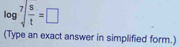 log sqrt[7](frac s)t=□
(Type an exact answer in simplified form.)