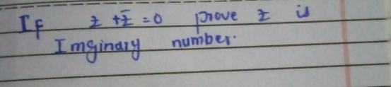 If z+overline z=0 prove z is 
Imginary number