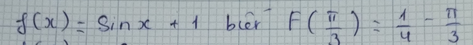 f(x)=sin x+1 bler F( π /3 )= 1/4 - π /3 