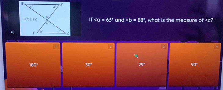 If and ∠ b=88^* ', what is the measure of I
Q
1
2
3
4
 57/9 
180°
30°
29°
90°