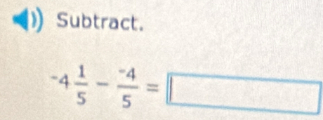 Subtract.
^-4 1/5 -frac ^-45=□