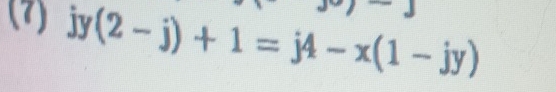 (7) jy(2-j)+1=j4-x(1-jy)