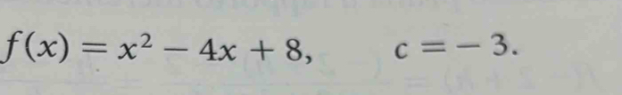 f(x)=x^2-4x+8, c=-3.