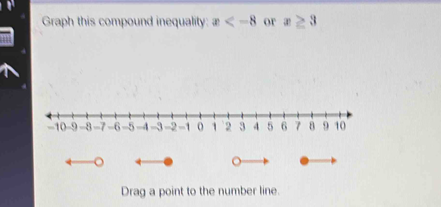 Graph this compound inequality: x or x≥ 3
Drag a point to the number line.