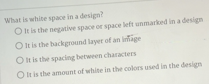 Solved: What is white space in a design? It is the negative space or ...