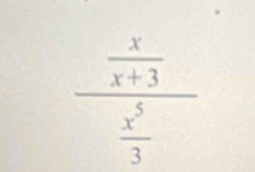 square  x/x+3 
|  x^5/3 