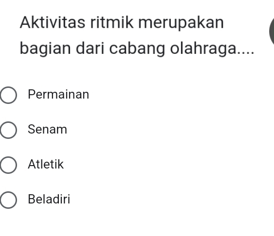 Aktivitas ritmik merupakan
bagian dari cabang olahraga....
Permainan
Senam
Atletik
Beladiri