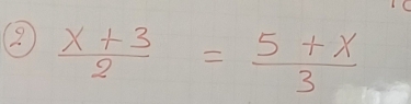 2  (x+3)/2 = (5+x)/3 