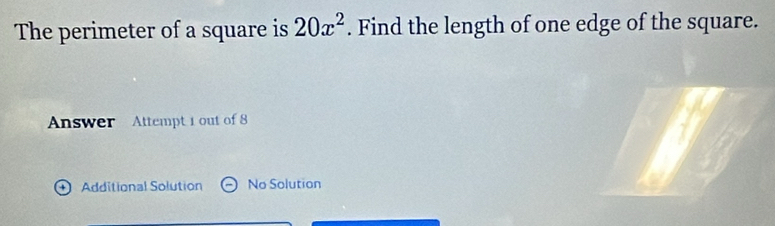 The perimeter of a square is 20x^2. Find the length of one edge of the square. 
Answer Attempt 1 out of 8 
+  Additional Solution No Solution