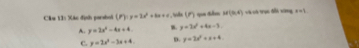 Câm 13: Xác định parshol (F)· y=3x^2+bx+c 1,sola (P) que đilen M(0,4) cà có trục đổi xing x=1
A. y=2x^2-4x+4 B. y=3x^2+4x-3.
C. y=2x^2-3x+4 D. y=2x^2+x+4