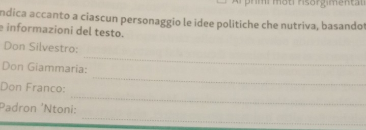 prmr mộti nsorgimentat 
ndica accanto a ciascun personaggio le idee politiche che nutriva, basandot 
e informazioni del testo. 
Don Silvestro: 
_ 
Don Giammaria: 
_ 
_ 
Don Franco: 
_ 
Padron 'Ntoni: 
_