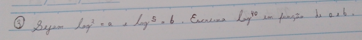 ③ 8yam
log^2=a+log 5=b , Couea ly^(40) am fungio do a* b