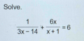 Solve.
 1/3x-14 + 6x/x+1 =6