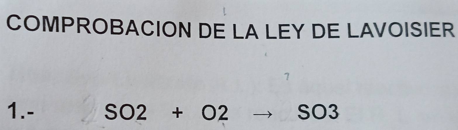 COMPROBACION DE LA LEY DE LAVOISIER 
1.- SO2+O2to SO3