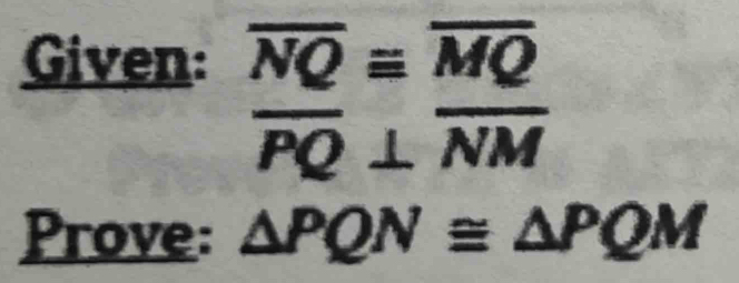 Given: overline NQequiv overline MQ
overline PQ⊥ overline NM
Prove: △ PQN≌ △ PQM