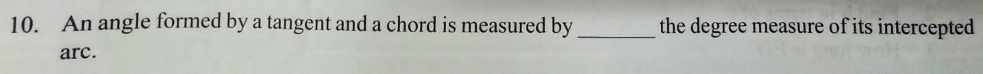 An angle formed by a tangent and a chord is measured by_ the degree measure of its intercepted 
arc.