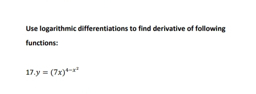 Use logarithmic differentiations to find derivative of following 
functions: 
17. y=(7x)^4-x^2