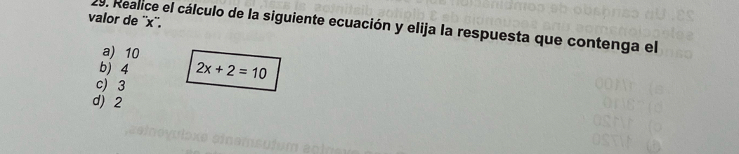 valor de '' x ''.
29. Realice el cálculo de la siguiente ecuación y elija la respuesta que contenga el
a) 10
b) 4 2x+2=10
c) 3
d) 2