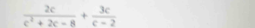  2c/c^2+2c-8 + 3c/c-2 
