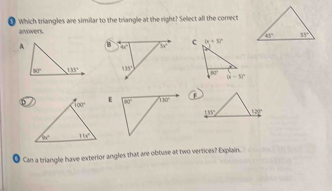 § Which triangles are similar to the triangle at the right? Select all the correct
answers.
 
E
③ Can a triangle have exterior angles that are obtuse at two vertices? Explain.