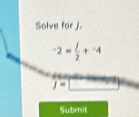 Solve for J.
-2= j/2 +^-4
j=□
Submit