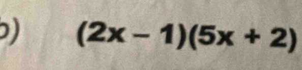 )
(2x-1)(5x+2)