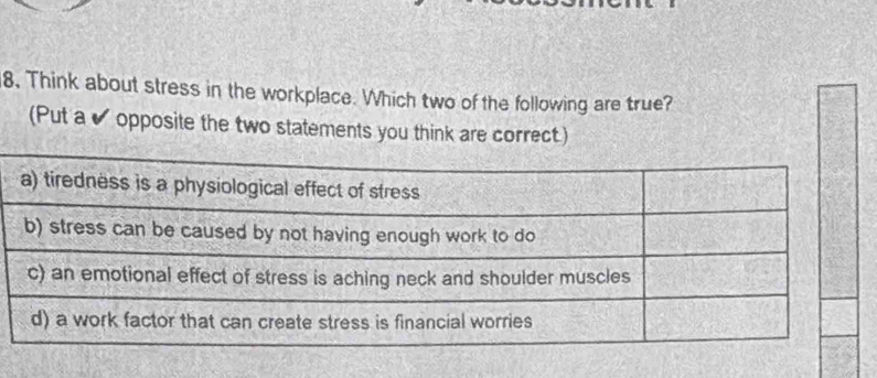 Think about stress in the workplace. Which two of the following are true? 
(Put a ✔ opposite the two statements you think are correct.)