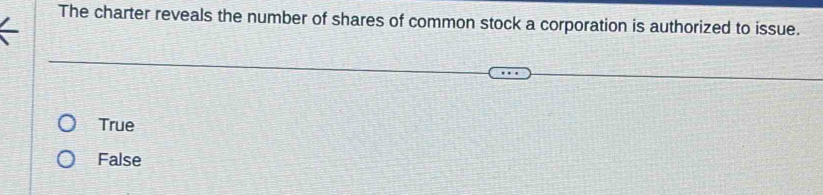 The charter reveals the number of shares of common stock a corporation is authorized to issue.
True
False