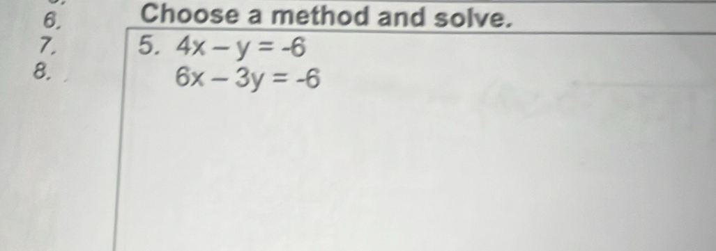 Choose a method and solve.
7.
5. 4x-y=-6
8.
6x-3y=-6