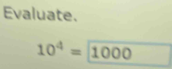 Evaluate.
10^4=1000 □ 