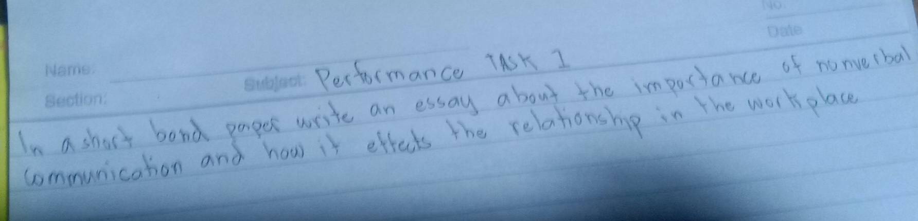 Performance TASK I 
In a short bard parper write an essay about the importance of nonvetbal 
communication and how it effects the relationshp in the work place