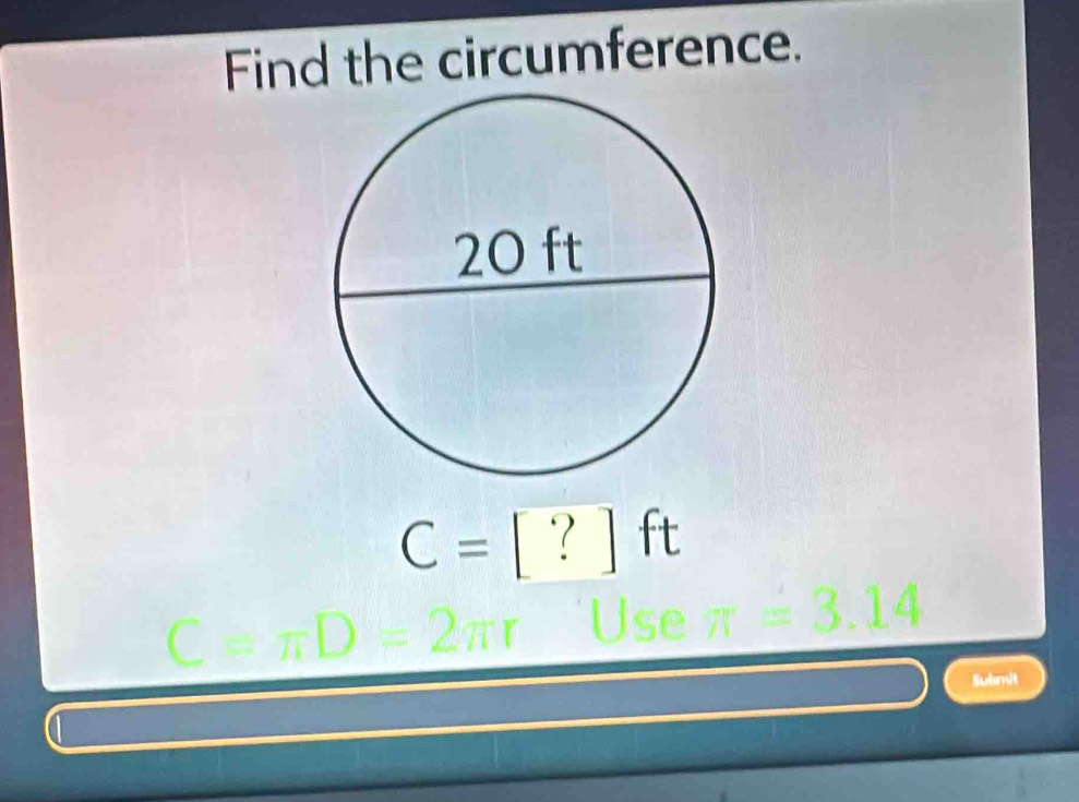 Find the circumference.
C=[?]ft
π =3.14
Submit