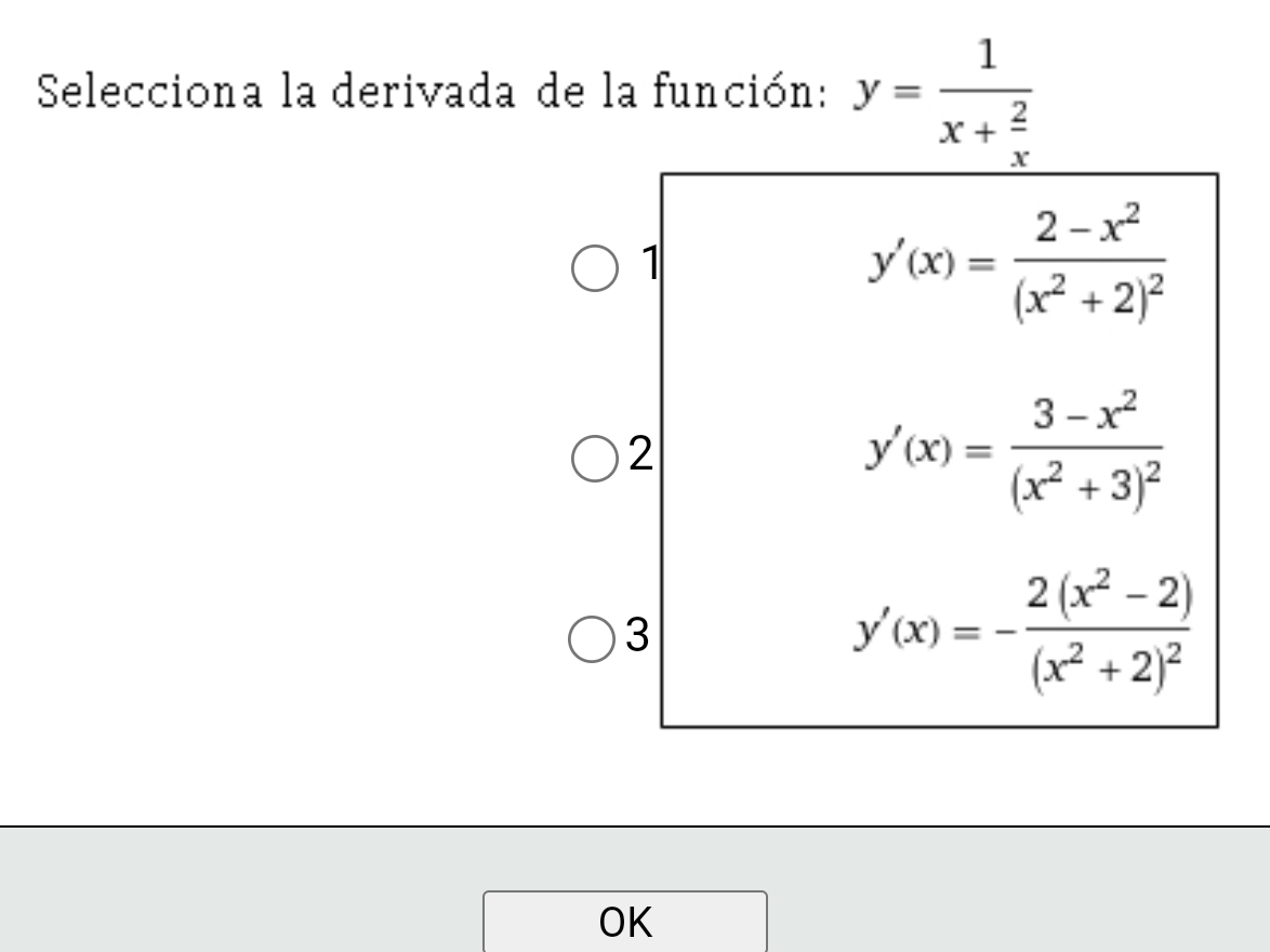 Selecciona la derivada de la función: y=frac 1x+ 2/x 
1
y'(x)=frac 2-x^2(x^2+2)^2
2
y'(x)=frac 3-x^2(x^2+3)^2
3
y'(x)=-frac 2(x^2-2)(x^2+2)^2
OK