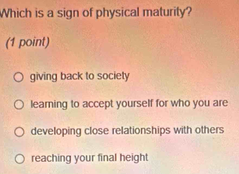 Solved: Which is a sign of physical maturity? (1 point) giving back to ...