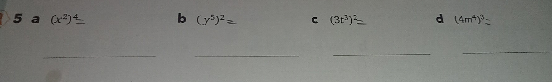 b
5 a (x^2) (y^5)^2= C (3t^3)^2 d (4m^4)^3
_
_
_
_