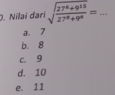 Nilai dari sqrt(frac 27^6+9^(15))27^8+9^6= _
a. 7
bù 8
c. 9
d. 10
e. 11