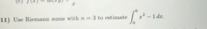 J(x)-1=3 x
11) Use Riemann sums with n=3 to estimate ∈t _0^(6x^2)-1dx.