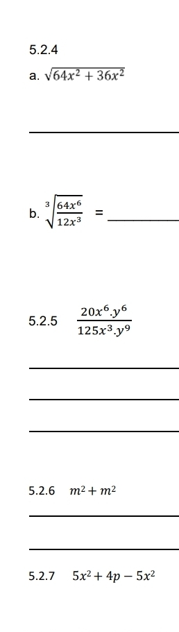 sqrt(64x^2+36x^2)
_ 
b. sqrt[3](frac 64x^6)12x^3= _ 
5.2.5  (20x^6.y^6)/125x^3.y^9 
_ 
_ 
_ 
5.2. 6 m^2+m^2
_ 
_ 
5.2.7 5x^2+4p-5x^2
