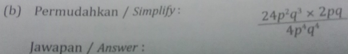 Permudahkan / Simplify:
 (24p^2q^3* 2pq)/4p^4q^4 
Jawapan / Answer :