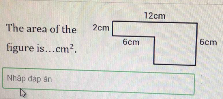 The area of the 
figure is. ... cm^2. 
Nhập đáp án