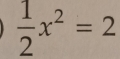  1/2 x^2=2