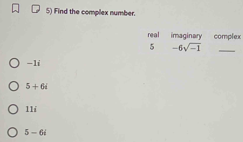 Find the complex number.
-1i
5+6i
11i
5-6i