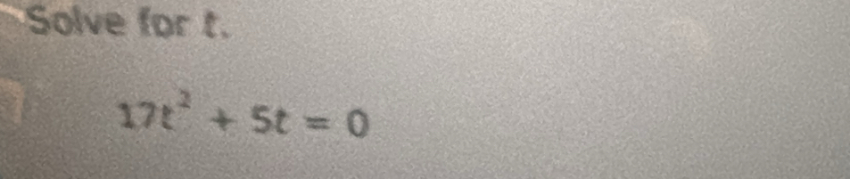 Solve for t.
17t^2+5t=0