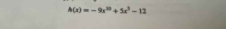 h(x)=-9x^(10)+5x^5-12