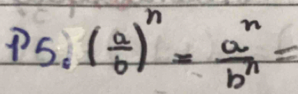 1 5. ( a/b )^n= a^n/b^n =