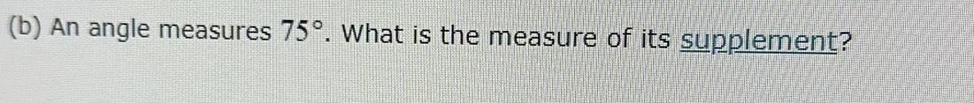 An angle measures 75°. What is the measure of its supplement?