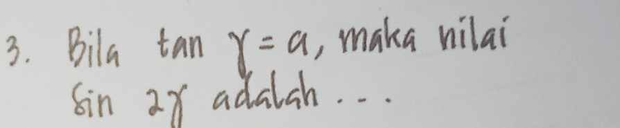 Bila tan gamma =a ,, maka nilai
Sin 2x adalah. . .