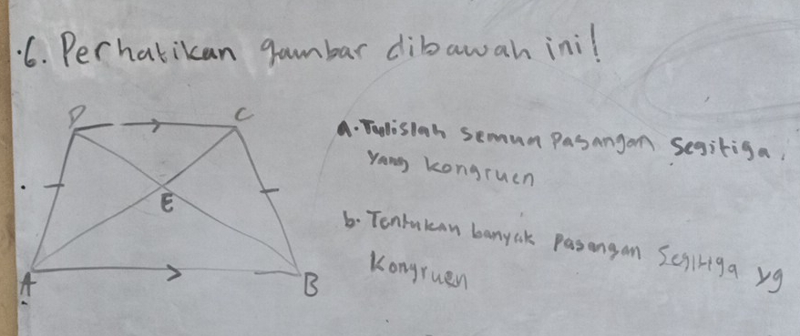 Perhatikan gambar dibawan inil
A. Taolisloh semum Pasangon Segitiga,
yang kongruen
6. Tontukcan banyak paongan Sciliga yg
Kongruan