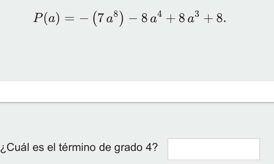 P(a)=-(7a^8)-8a^4+8a^3+8. 
¿Cuál es el término de grado 4? □