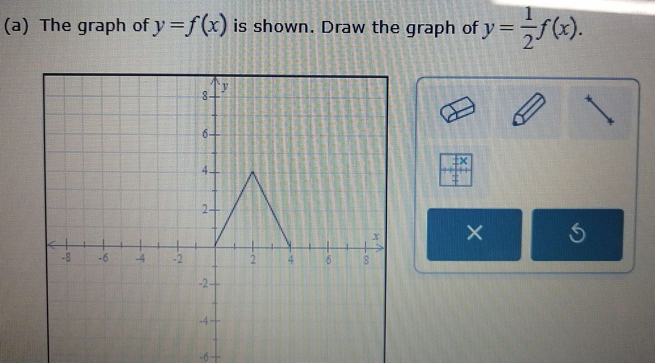 The graph of y=f(x) is shown. Draw the graph of y= 1/2 f(x).
vector ∠ X
□ ....
X
-6 -